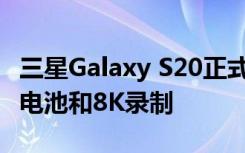 三星Galaxy S20正式發(fā)布 64MP攝像頭 更多電池和8K錄制