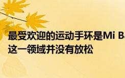 最受歡迎的運動手環(huán)是Mi Band 4 但是像華為這樣的競爭在這一領域并沒有放松