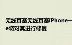 無線耳塞無線耳塞iPhone一直在秘密跟蹤您的位置 而Apple將對其進(jìn)行修復(fù)