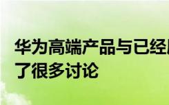 華為高端產(chǎn)品與已經(jīng)展示的不同華為P40進(jìn)行了很多討論