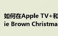 如何在Apple TV+和PBS上免費(fèi)觀看A Charlie Brown Christmas