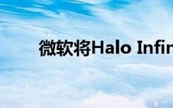 微軟將Halo Infinite推遲到2021年