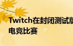 Twitch在封閉測(cè)試版中為彩帶帶來(lái)了定制的電競(jìng)比賽