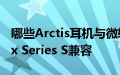 哪些Arctis耳機(jī)與微軟Xbox Series X和Xbox Series S兼容