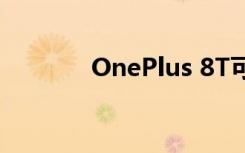 OnePlus 8T可能會(huì)恢復(fù)平穩(wěn)