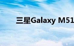 三星Galaxy M51搭載了巨大的電池
