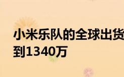 小米樂隊(duì)的全球出貨量在2020年上半年仍達(dá)到1340萬