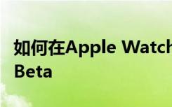 如何在Apple Watch上安裝watchOS 7公共Beta