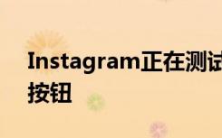 Instagram正在測試應(yīng)用程序中的專用卷軸按鈕