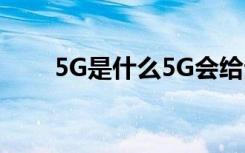 5G是什么5G會給生活帶來哪些變化