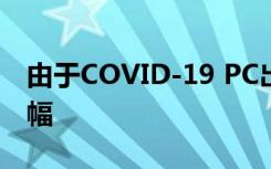由于COVID-19 PC出貨量出現(xiàn)四年來最大降幅