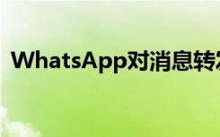 WhatsApp對消息轉發(fā)施加了更嚴格的限制
