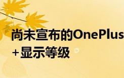 尚未宣布的OnePlus 8 Pro 5G被授予最高A +顯示等級(jí)