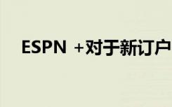 ESPN +對于新訂戶而言變得越來越昂貴