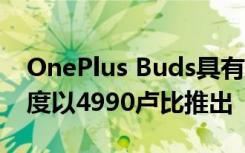 OnePlus Buds具有30小時(shí)的電池壽命 在印度以4990盧比推出