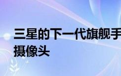 三星的下一代旗艦手機(jī)將配備5G和突破性的攝像頭