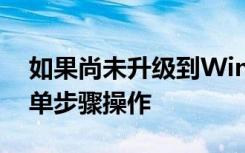 如果尚未升級到Windows 10請按照以下簡單步驟操作