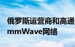 俄羅斯運(yùn)營(yíng)商和高通公司建立了歐洲首個(gè)5G mmWave網(wǎng)絡(luò)