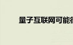 量子互聯(lián)網(wǎng)可能很快將會(huì)成為現(xiàn)實(shí)