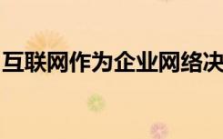 互聯(lián)網(wǎng)作為企業(yè)網(wǎng)絡(luò)決定了網(wǎng)絡(luò)安全的新方法