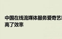 中國(guó)在線流媒體服務(wù)愛(ài)奇藝表示人工智能在整個(gè)業(yè)務(wù)中都提高了效率