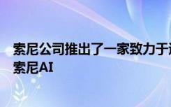 索尼公司推出了一家致力于追求人工智能高級(jí)研發(fā)的新組織索尼AI