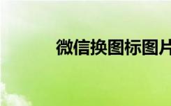 微信換圖標(biāo)圖片（微信換圖標(biāo)）