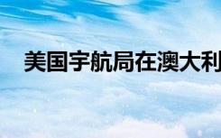美國宇航局在澳大利亞的深空站正在升級