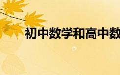 初中數(shù)學和高中數(shù)學學科特點的差異