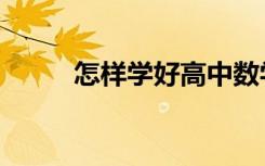 怎樣學好高中數(shù)學（全方位攻破）