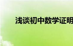 淺談初中數(shù)學(xué)證明題解題技巧與步驟