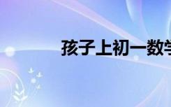 孩子上初一數(shù)學(xué)跟不上怎么辦
