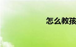 怎么教孩子學(xué)數(shù)學(xué)