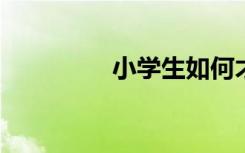 小學(xué)生如何才能學(xué)好數(shù)學(xué)