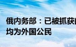 俄內(nèi)務(wù)部：已被抓獲的音樂廳恐襲事件參與者均為外國公民
