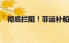 徹底攔阻！菲運補船向中國海警揮舞白旗