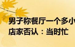 男子稱餐廳一個多小時上了兩個菜還多收費 店家否認：當時忙