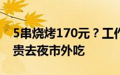 5串燒烤170元？工作人員：明碼標(biāo)價，覺得貴去夜市外吃