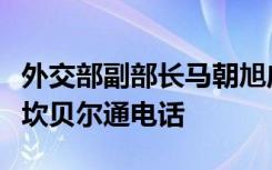 外交部副部長馬朝旭應(yīng)約同美國常務(wù)副國務(wù)卿坎貝爾通電話