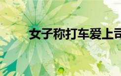 女子稱打車愛上司機(jī)2年花了400萬