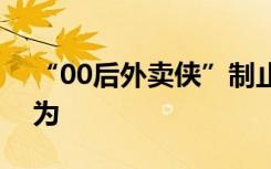 “00后外賣俠”制止猥褻，被認(rèn)定為見(jiàn)義勇為