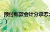 預(yù)付賬款會(huì)計(jì)分錄怎么做（預(yù)付賬款會(huì)計(jì)分錄）