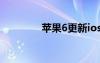 蘋(píng)果6更新ios（ios6更新）