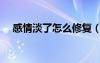 感情淡了怎么修復(fù)（感情變淡如何挽救）