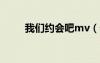 我們約會(huì)吧mv（春紀(jì)我們約會(huì)吧）