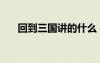 回到三國(guó)講的什么（回到三國(guó)好看嗎）