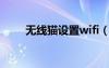 無線貓?jiān)O(shè)置wifi（無線貓?jiān)趺丛O(shè)置）