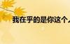 我在乎的是你這個(gè)人（我在乎的是你）