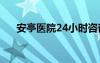 安亭醫(yī)院24小時(shí)咨詢電話（安亭醫(yī)院）