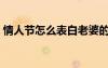 情人節(jié)怎么表白老婆的話（情人節(jié)怎么表白）